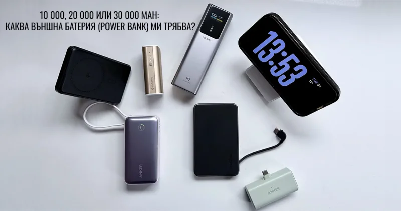 10 000, 20 000 или 30 000 mAh: Каква външна батерия (Power Bank) ми трябва?